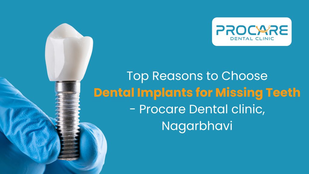 Top Reasons to Choose Dental Implants for Missing Teeth – Procare Dental Clinic, Banashankari